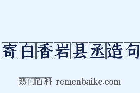寄白香岩县丞造句是什么意思的图片